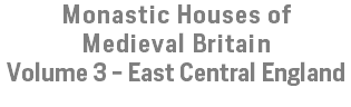 Monastic Houses of Medieval Britain Volume 3 - East Central England
